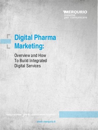 Overview and How To Build Integrated 
Digital Services 
Digital Pharma Marketing: 
1  