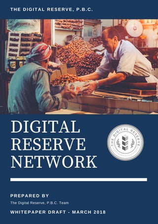 THE DIGITAL RESERVE, P.B.C.
PREPARED BY
The Digital Reserve, P.B.C. Team
WHITEPAPER DRAFT - MARCH 2018
 