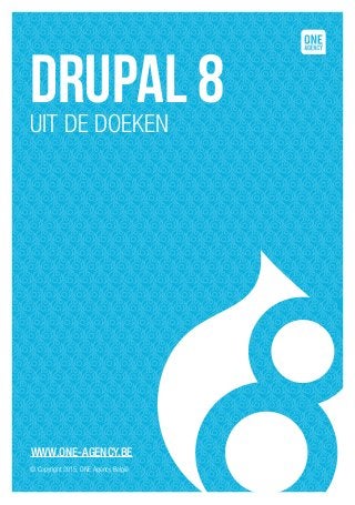 Drupal 8UIT DE DOEKEN
© Copyright 2015, ONE Agency België
WWW.ONE-AGENCY.BE
 