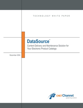 T ECHNOLOGY           WHI TE   PAPER




                DataSource
                                       TM




                Content Delivery and Maintenance Solution for
                Your Electronic Product Catalogs

December 2004
 