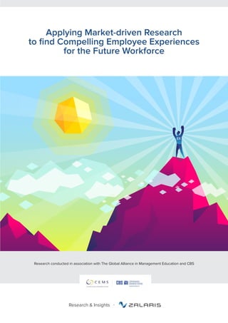 EX
Applying Market-driven Research
to find Compelling Employee Experiences
for the Future Workforce
Research conducted in association with The Global Alliance in Management Education and CBS
Research & Insights •
 