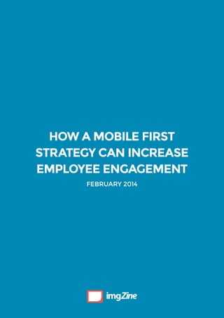 How a mobile first
strategy can increase
employee engagement
february 2014

 