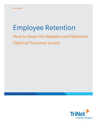 WHITE PAPER




Employee Retention
How to Keep the Keepers and Maintain
Optimal Turnover Levels
 