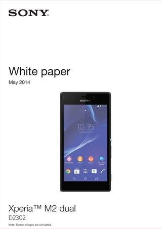 Eagle DS WP
White paper
May 2014
Xperia™ M2 dual
D2302
Note: Screen images are simulated.
 