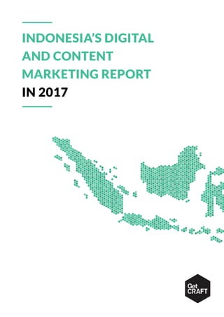 INDONESIA’S DIGITAL
AND CONTENT
MARKETING REPORT
IN 2017
 