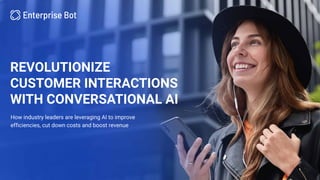 REVOLUTIONIZE
CUSTOMER INTERACTIONS
WITH CONVERSATIONAL AI
How industry leaders are leveraging AI to improve
efficiencies, cut down costs and boost revenue
 