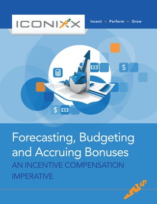 Incent Perform Grow
Forecasting, Budgeting
and Accruing Bonuses
AN INCENTIVE COMPENSATION
IMPERATIVE
 