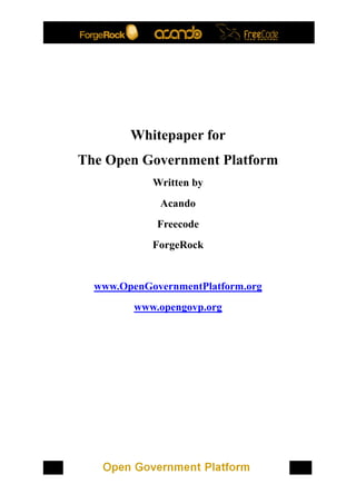 Whitepaper for
The Open Government Platform
            Written by
             Acando
             Freecode
            ForgeRock


  www.OpenGovernmentPlatform.org
         www.opengovp.org
 