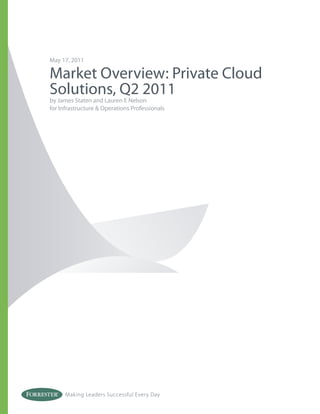 May 17, 2011

Market Overview: Private Cloud
Solutions, Q2 2011
by James Staten and Lauren E Nelson
for Infrastructure & Operations Professionals




      Making Leaders Successful Every Day
 