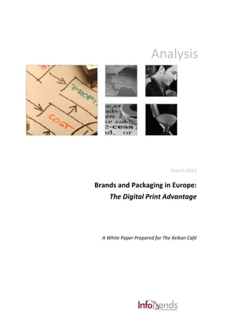 Analysis 
March 2015
Brands and Packaging in Europe:  
The Digital Print Advantage
 
 
 
 
A White Paper Prepared for The Xeikon Café
 