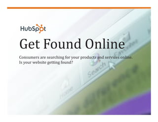 Get Found Online
    Consumers are searching for your products and services online.
    Is your website getting found?




1
 