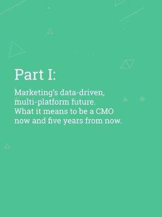 Marketing’s data-driven,
multi-platform future.
What it means to be a CMO
now and ﬁve years from now.
Part I:
 