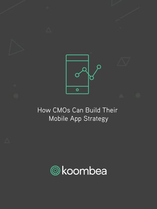 How CMOs Can Build Their
Mobile App Strategy
 