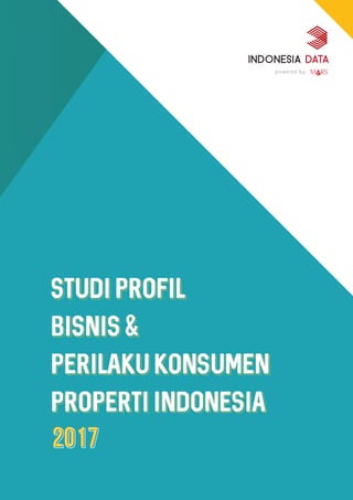 STUDI PROFIL
BISNIS &
PERILAKU KONSUMEN
PROPERTI INDONESIA
INDONESIA DATA
2017
 