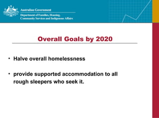 Overall Goals by 2020 Halve overall homelessness provide supported accommodation to all rough sleepers who seek it. 