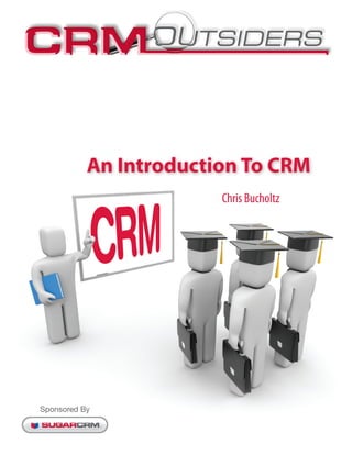 An Introduction To CRM
                        Chris Bucholtz




Sponsored By
 