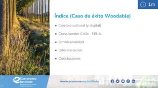 1m
Índice (Caso de éxito Woodable)
● Cambio cultural (y digital)
● Cross border Chile - EEUU.
● Omnicanalidad
● Diferencia...
