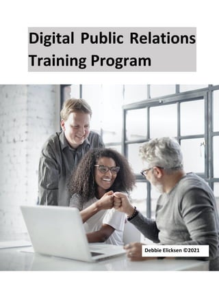 1
Digital Public Relations
Training Program
Debbie Elicksen ©2021
 