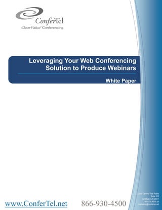 Leveraging Your Web Conferencing
           Solution to Produce Webinars
                             White Paper




                                           2385 Camino Vida Roble
                                                         Suite 202
                                               Carlsbad, CA 92011


www.ConferTel.net     866-930-4500                866.930.4500 ph
                                           marketing@confertel.net
 