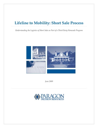 Lifeline to Mobility: Short Sale Process
Understanding the Logistics of Short Sales as Part of a Third-Party Homesale Program




                                     June 2009
 