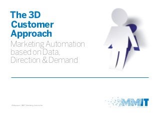 The 3D
Customer
Approach
MarketingAutomation
basedonData,
Direction&Demand
Whitepaper | MMIT Marketing Automation
 