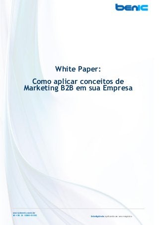 www.benic.com.br
+55 11 3280-0130 Inteligência aplicada ao seu negócio
White Paper:
Como aplicar conceitos de
Marketing B2B em sua Empresa
 