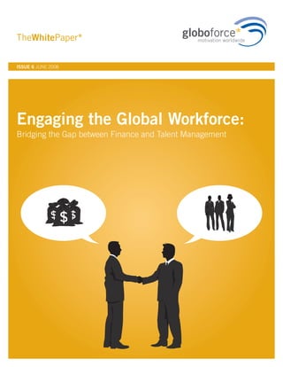 TheWhitePaper*

ISSUE 6 JUNE 2008




Engaging the Global Workforce:
Bridging the Gap between Finance and Talent Management
 