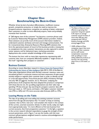 Leveraging the 360 Degree Customer View to Maximize Up-Sell and Cross-
Sell Potential
Page 4



                   Chapter One:
            Benchmarking the Best-in-Class
Whether driven by lack of product differentiation, insufficient revenue            Fast Facts
growth, competitive pressures, or simply the need to improve the                   √ The Best-in-Class are more
prospect/customer experience, companies are seeking to better understand             effective at growing their
their customers in order to more effectively acquire, retain and profitably          customers’ long-term spend:
monetize their business.                                                             5.3% report an average
                                                                                     customer annual increase of
A “360 degree view of the customer” has become a common phrase used                  more than 20% per year,
by Customer Relationship Management (CRM) solution providers. Indeed,                compared with 3.9% of
these solutions can provide much of the account information needed to                Industry Average and 0.9%
understand customer attributes and track and manage communication. Yet               among Laggard firms
for transactional data, Enterprise Resource Planning (ERP) solutions that
form the operational system of record of the business provide a missing link       √ 10.8% of Best-in-Class
                                                                                     companies report that more
to complement the view; customer interactions are also captured in contact
                                                                                     than 50% of their customer
center systems; and for behavioral input, marketing automation                       service staff receive
deployments also contain valuable knowledge of the customer.                         compensation associated
The bottom line here: with so many data repositories representing valid              with up-selling or cross-
                                                                                     selling additional products or
customer data, how can companies effectively establish a “single version of
                                                                                     services; the rate among
the truth” regarding their prospect or customer?                                     other firms is 21% lower, at
                                                                                     8.6%
Business Context
According to recent Aberdeen research in Chance Favors the Prepared Mind -
Understanding the Science of Sales Intelligence (July 2011), 52% of the Best-in-
Class sales organizations (those with the best customer retention rates and
annualized growth in corporate revenue and team attainment of sales quota)
actively analyze or segment their customer base in order to identify up-sell
or cross-sell opportunities. Forty-three percent (43%) of Industry Average
and only 18% of Laggards, however, do so. Moreover, analyzing the
performance of all companies that have adopted this practice in comparison
with those that do not, the up-selling organizations see their sales reps
spending 17% less time per day searching for prospect customer data (.89
hours per week vs. 1.07 hours), and boast a 15% higher customer retention
rate (73% vs. 62%) and 11% more accurate sales forecasts (63% vs. 57%).

Leaving Money on the Table
The idea of up-selling and cross-selling into existing customer accounts
stems from the age-old assumption that “it’s easier to keep an existing
customer, than to find a new one,” and considers this maxim in the context
of the current, uncertain economic climate. In other words, today we might
more appropriately state, “it’s more efficient to find new business from
current accounts, than from prospective customers.” In this light, a question
in the current research allowed respondents to gauge the strength of their
account penetration, and in Figure 1 we see the results, with the most
common self-perceptions weighted toward a cautious acknowledgement of
under-performance.
© 2011 Aberdeen Group.                                                                   Telephone: 617 854 5200
www.aberdeen.com                                                                               Fax: 617 723 7897
 