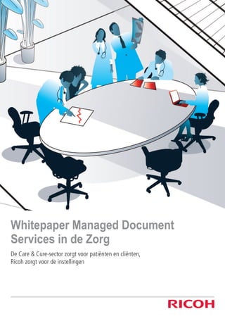 Whitepaper Managed Document
Services in de Zorg
De Care & Cure-sector zorgt voor patiënten en cliënten,
Ricoh zorgt voor de instellingen
 