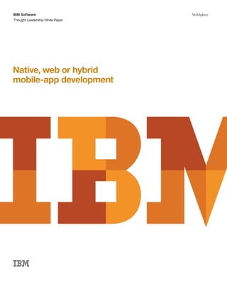 IBM Software 
Thought Leadership White Paper 
WebSphere 
Native, web or hybrid 
mobile-app development 
 