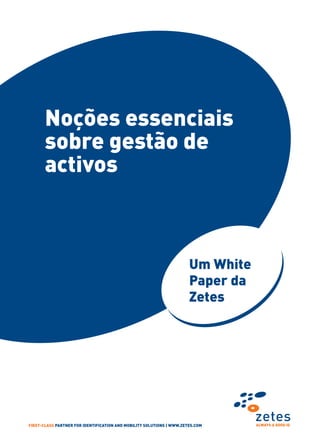 Noções essenciais
       sobre gestão de
       activos



                                                                       Um White
                                                                       Paper da
                                                                       Zetes




First-class partner for identification and mobility solutions | www.zetes.com     always a good id
 
