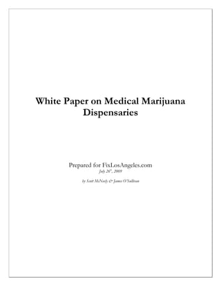 White Paper on Medical Marijuana
          Dispensaries




       Prepared for FixLosAngeles.com
                     July 26th, 2009

           by Scott McNeely & James O’Sullivan
 