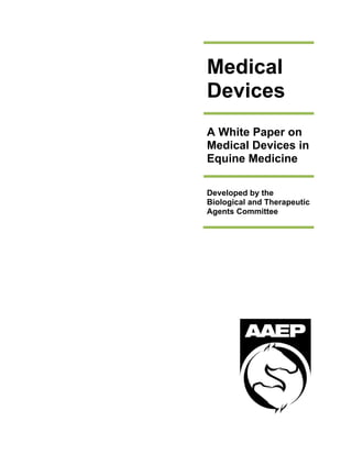 Medical
Devices 
A White Paper on
Medical Devices in
Equine Medicine
Developed by the
Biological and Therapeutic
Agents Committee 
 
 
 