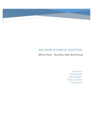 SAP HANA & ORACLE EXALYTICS
White Paper - Business Data Warehouse
Sunny Sarin
Chirag Saraogi
Jagruti Dwibedi
Neharica Sharma
Pramil Mittal
 