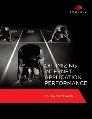 OPTIMIZING
                                               INTERNET
                                               APPLICATION
                                               PERFORMANCE

                                               EQUINIX WHITEPAPER




GROW REVENUES | SECTION/OTHER IMPORTANT INFO                        1
 