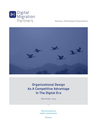 Business, Technology & Organization
Organizational Design
As A Competitive Advantage
In The Digital Era
December 2015
This document is
under construction.
Forever.
 