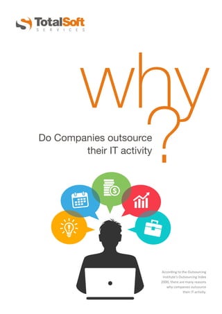 whyDo Companies outsource
their IT activity
?
According to the Outsourcing
Institute's Outsourcing Index
2000, there are many reasons
why companies outsource
their IT activity.
 