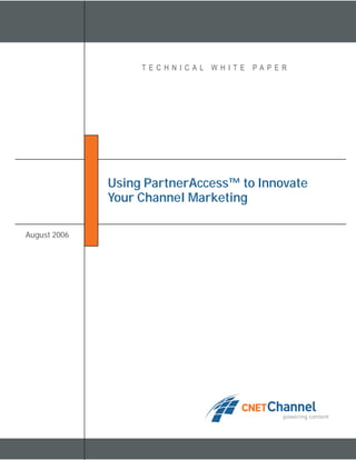 �              �




                       T ECHNICAL WHITE   PAPER




                  Using PartnerAccess™ to Innovate
                  Your Channel Marketing

August 2006
 