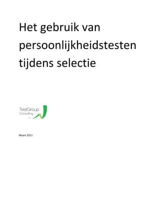 Het gebruik van 
persoonlijkheidstesten 
tijdens selectie 
 
 
 
TestGroup
 Consulting
 
Maart 2011 

 

 

 

 

 

 

 

 
 