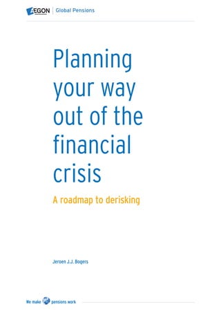 Planning
your way
out of the
fi
­ nancial
c
­ risis
A roadmap to derisking




Jeroen J.J. Bogers
 