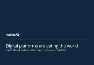 Digital Market Outlook – Whitepaper – e-Commerce & Retail
Digital platforms are eating the world
 