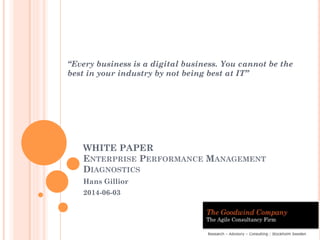 WHITE PAPER
ENTERPRISE PERFORMANCE MANAGEMENT
DIAGNOSTICS
Hans Gillior
2014-06-03
“Every business is a digital business. You cannot be the
best in your industry by not being best at IT”
 