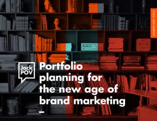 Portfolio Planning for the New Age of Brand Marketing				 1	
Portfolio
planning for
the new age of
brand marketing
–
 