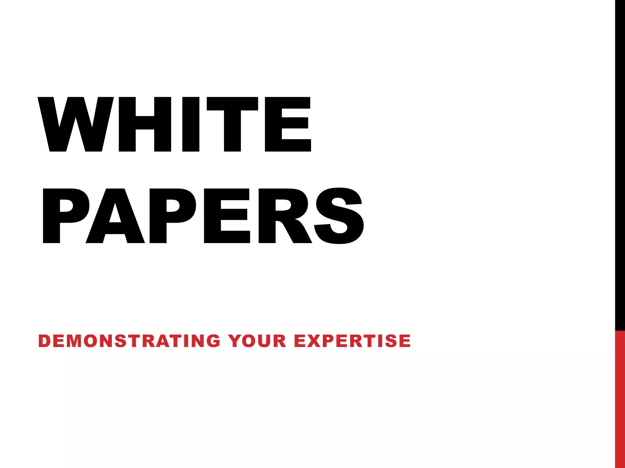 WHITE
PAPERS
DEMONSTRATING YOUR EXPERTISE

 
