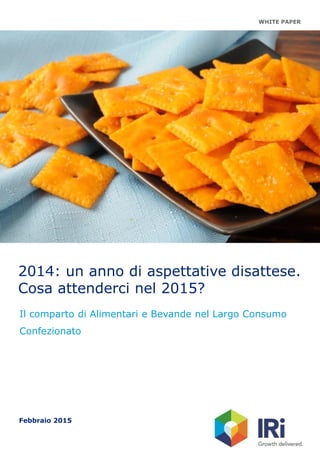 WHITE PAPER
2014: un anno di aspettative disattese.
Cosa attenderci nel 2015?
Il comparto di Alimentari e Bevande nel Largo Consumo
Confezionato
Febbraio 2015
 