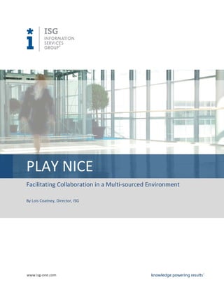 www.isg-one.com
PLAY NICE
Facilitating Collaboration in a Multi-sourced Environment
By Lois Coatney, Director, ISG
 