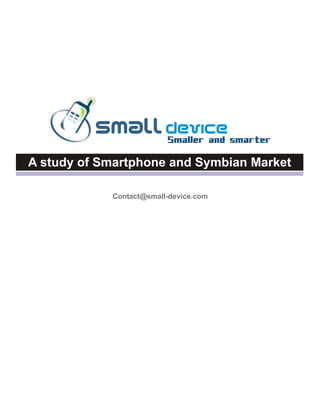 small device   Smaller and smarter


A study of Smartphone and Symbian Market

            Contact@small-device.com
 