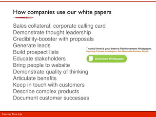How companies use our white papers

         Sales collateral, corporate calling card
         Demonstrate thought leaders...
