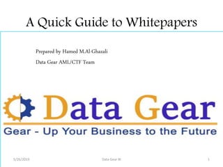 A Quick Guide to Whitepapers
Prepared by Hamed M.Al-Ghazali
Data Gear AML/CTF Team
5/26/2019 Data Gear BI 1
 