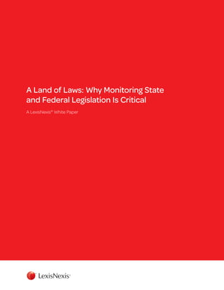 A Land of Laws: Why Monitoring State
and Federal Legislation Is Critical
A LexisNexis®
White Paper
 